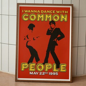 May include: A red poster with a yellow and black silhouette of two people dancing. The text "I Wanna Dance With Common People" is in yellow letters with a black outline. The date "May 22nd 1995" is in black letters.