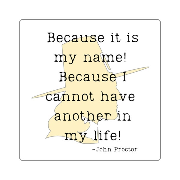 Because It Is My Name, The Crucible Sticker / John Proctor Quote Decal / Theatre, Cast and Crew Gift, I Love Theatre, Arthur Miller