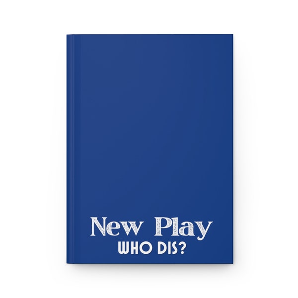 New Play Who Dis? Hardcover Journal Matte / Dark Blue Notebook for Playwrights, Actors, Theatre Lovers / Drama Graduation Gift