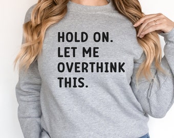 Hold On Let Me Overthink This shirt, Overthinker, Funny Shirt, Mental Health, Crewneck Soft Cozy