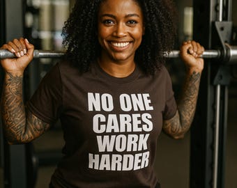 No One Cares Work Harder T-Shirt: Gym Motivation, Fitness Gift