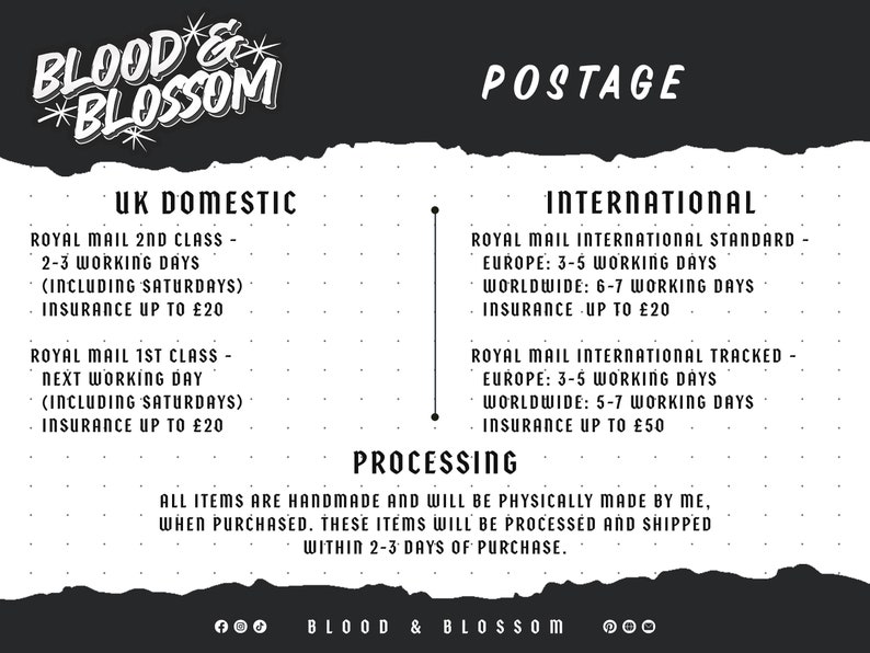 May include: Black and white text on a black background with a white torn paper effect. The text reads "Blood & Blossom" and includes information about UK domestic and international postage rates for Royal Mail. The text also includes information about processing times for handmade items.