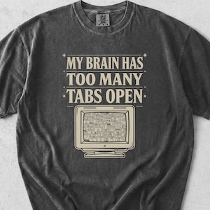 My Brain Has Too Many Tabs Open T-Shirt, ADHD Humor Graphic Tee, Neurodivergent Retro Computer Shirt