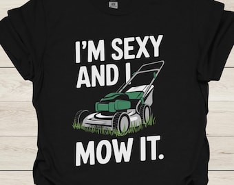 I'm Sexy and I Mow It T-Shirt, Humorous Gardener Tee
