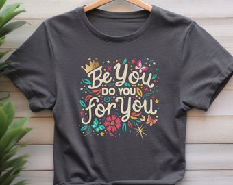 Self Belief Shirt, Be Yourself, Self Care T-Shirt, "Be You, Do You, For You", Positive, Empowering, Inspired T-Shirt - Positive Vibes Tee