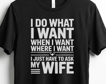 Funny Husband T-Shirt | I Do What I Want, Just Ask My Wife