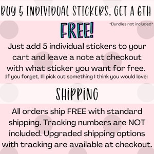 K&ouml;nnte beinhalten: Rosa-wei&szlig;es Grafik mit dem Text "BUY 5 INDIVIDUAL STICKERS, GET A 6TH FREE!" und "Just add 5 individual stickers to your cart and leave a note at checkout with what sticker you want for free. (If you forget, I'll pick out something I think you would love)" und "SHIPPING" und "All orders ship FREE with standard shipping. Tracking numbers are NOT included. Upgraded shipping options with tracking are available at checkout."