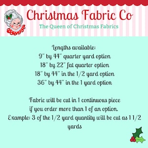 May include: An advertisement for Christmas Fabric Co., featuring a cartoon image of a woman in a red dress and white bonnet. The text reads "Christmas Fabric Co. The Queen of Christmas Fabrics" and lists the available fabric lengths: 9" by 44" quarter yard option, 18" by 22" fat quarter option, 18" by 44" in the 1/2 yard option, and 36" by 44" in the 1 yard option. The text also states that fabric will be cut in one continuous piece if you order more than one of an option. An example is given: 3 of the 1/2 yard quantity will be cut as 1 1/2 yards.