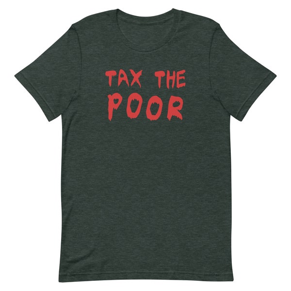 Tax The Poor Tee - Cursed Shirt - Satire Shirt - Ironic T-Shirt - Funny Gift - Meme Shirt - Oddly Specific Shirt