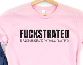Fuckstrated Shirt, Offensive Shirt, Swearing Shirt, Funny Christmas Shirt, Inappropriate Shirt, Sassy Shirt, Gift for Her, TikTok Shirt