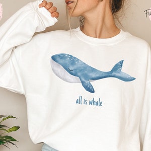 Whale Sweater Funny Pun Whale Sweatshirt Gift Ocean Shirt Sea Tee Biology Shirt Gift for Whale Lover Gift for Her Positive Shirt Wellness