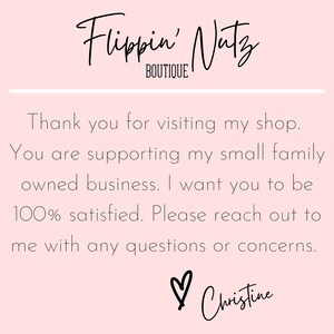 May include: A pink background with black text that reads "Flippin' Natz BOUTIQUE". The text below reads "Thank you for visiting my shop. You are supporting my small family owned business. I want you to be 100% satisfied. Please reach out to me with any questions or concerns." A heart symbol and the name "Christine" are written below the text.