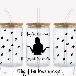 Potrebbe essere acqua, potrebbe essere Vodka - involucro per tazza da 16 once - file di macchina da taglio .svg e .png come cricut