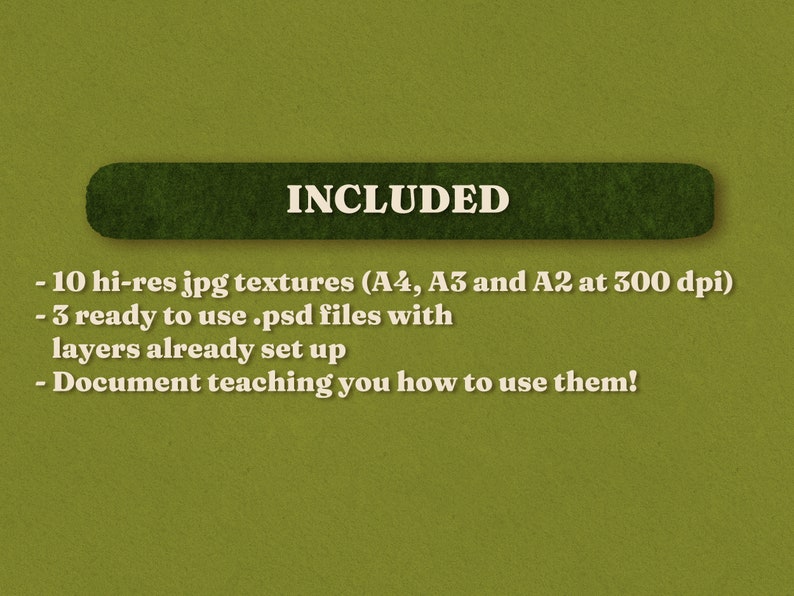 May include: Text on a green background that reads "INCLUDED" followed by a list of items: 10 hi-res jpg textures (A4, A3 and A2 at 300 dpi), 3 ready to use .psd files with layers already set up, and a document teaching you how to use them.