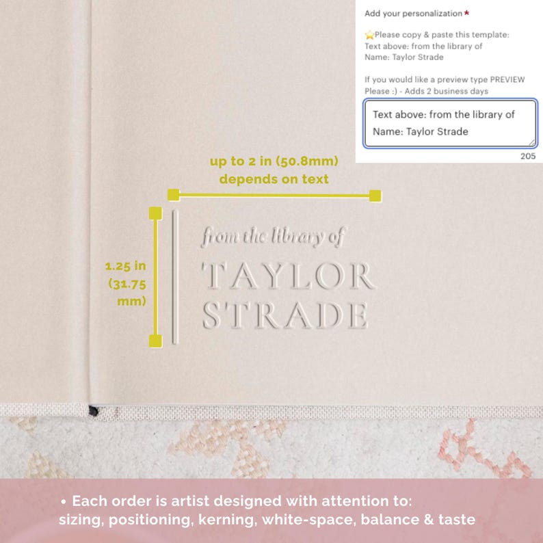 May include: A close-up of a white embossed text on a light pink background. The text reads "from the library of TAYLOR STRADE". The text is approximately 1.25 inches (31.75 mm) tall and up to 2 inches (50.8 mm) wide.