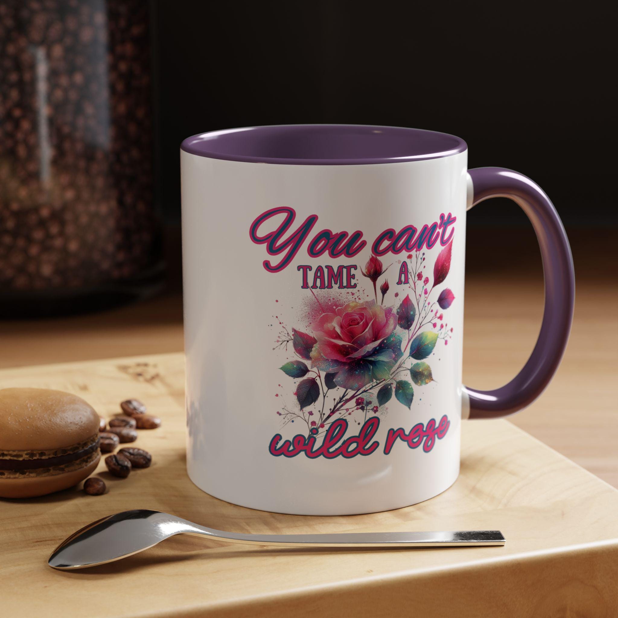 Mug, Inspirational You Can't Tame a Wild Rose Colorful Graphic Gift for Mother's Day, Birthday, Friend. Alternative: Coffee Cup, Tea Mug,