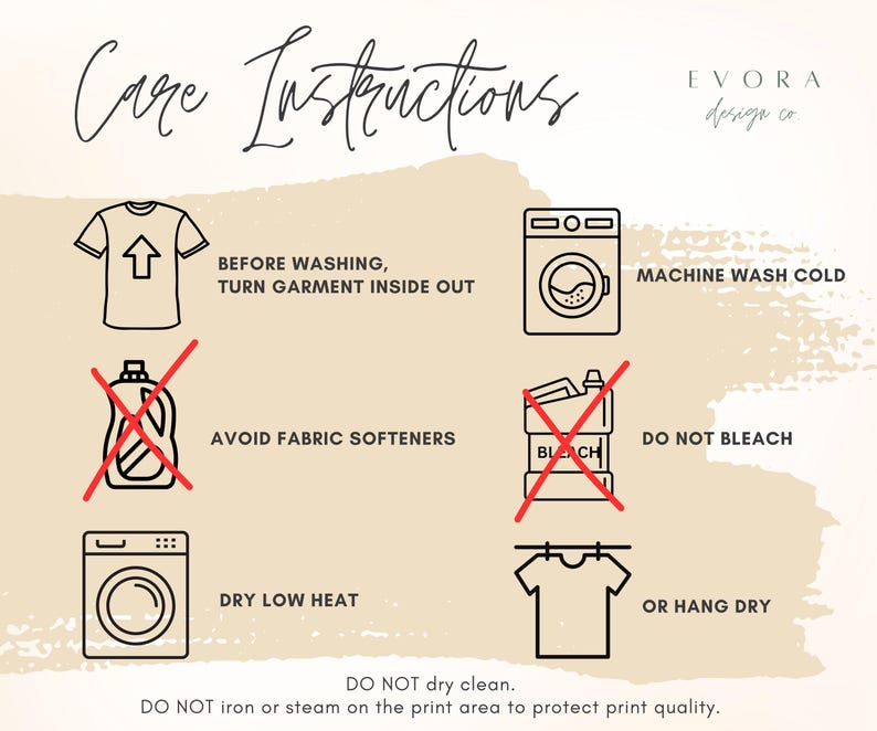 May include: Care instructions for a garment. Machine wash cold, turn garment inside out before washing, avoid fabric softeners, do not bleach, dry on a low heat, or hang dry. Do not dry clean. Do not iron or steam on the print area to protect print quality.