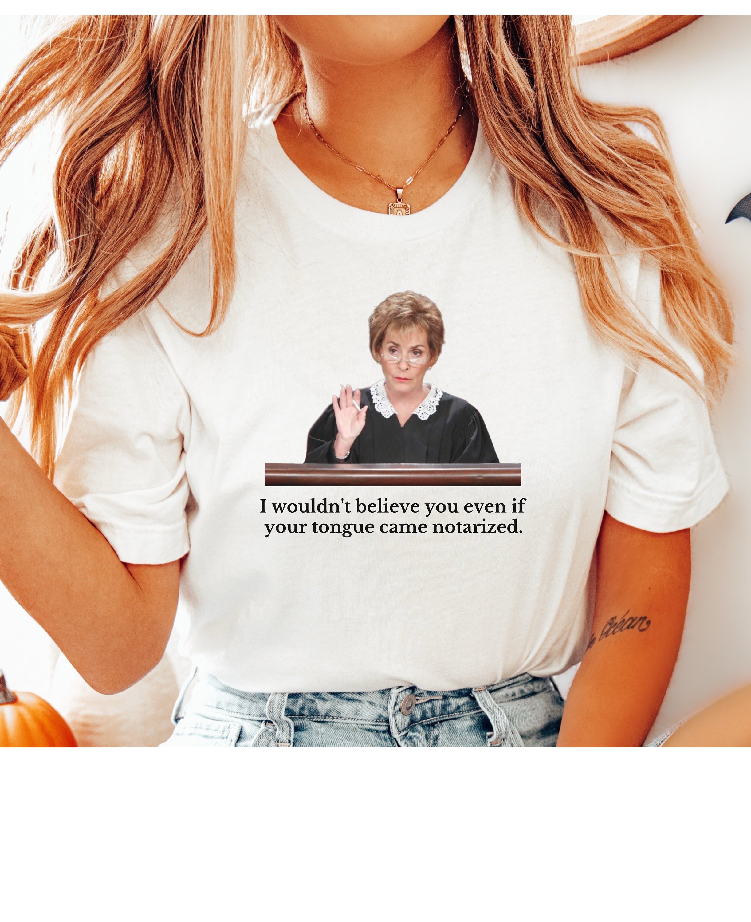Judge Judy Tshirt 'I Wouldn't Believe You Even If Your Tongue Came(01)