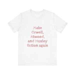 Dystopian Book Lovers Tee, Make Orwell, Atwood, and Huxley Fiction Again Tshirt, Literary Shirt, Novel Gift, Reader Apparel, Bookworm Top