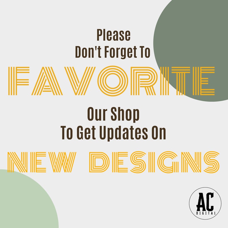 May include: A graphic with the text "Please Don't Forget To FAVORITE Our Shop To Get Updates On NEW DESIGNS" in yellow letters with black outlines on a white background. The text is surrounded by two green circles. The bottom right corner of the graphic has a black circle with the text "AC DIGITAL" in white letters.