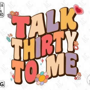 May include: A colorful graphic design with the text "Talk Thirty To Me" in a retro style. The letters are in various shades of pink, orange, yellow, and purple. There are small flower designs around the text.