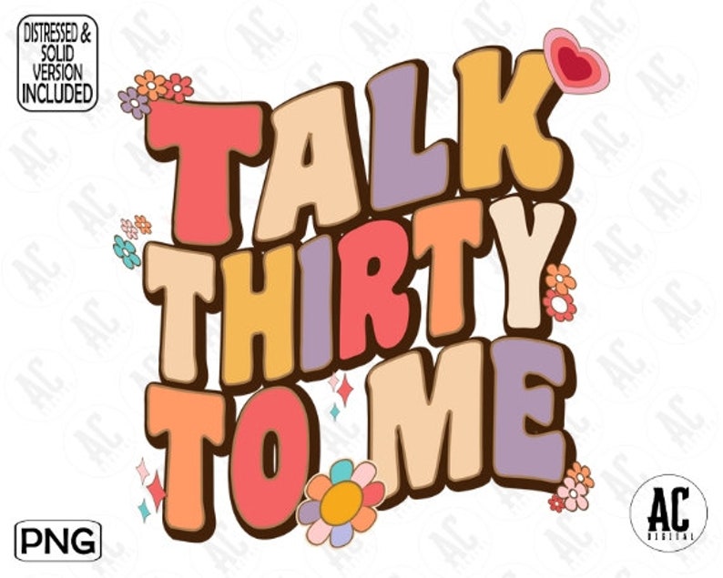 May include: A colorful graphic design with the text "Talk Thirty To Me" in a retro style. The letters are in various shades of pink, orange, yellow, and purple. There are small flower designs around the text.