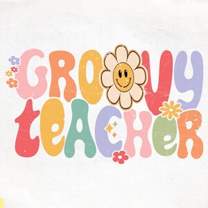 Groovy Teacher Png File for Sublimation Design, Floral Sublimation Retro Teacher Svg, Teacher Distressed Boho Png, Svg Cut File for Cricut