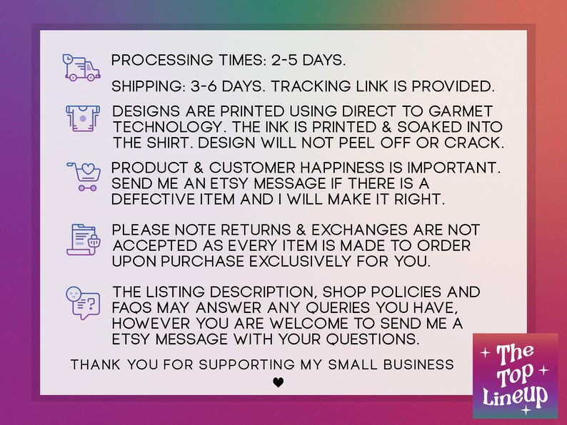 May include: A white rectangular graphic with text and icons on a gradient purple and green background. The text includes information about processing times, shipping, and returns. The graphic also features the shop's logo, "The Top Lineup."