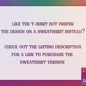 May include: Text on a white background that reads: "Like the t-shirt but prefer the design on a sweatshirt instead? Check out the listing description for a link to purchase the sweatshirt version."  The text is in a bold, sans-serif font.  The bottom right corner of the image has a logo that reads "The Top Lineup".