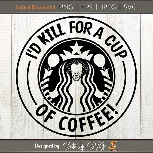 I'd Kill for a Cup of Coffee, Starbucks Logo Print File, IT, Pennywise, Clown, PNG Print, SVG Cricut File, Cute, Funny, Trendy Halloween