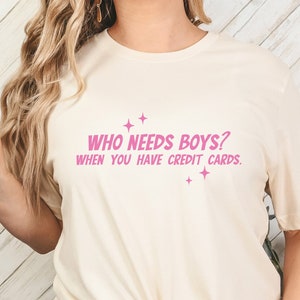 Wer braucht Jungen, wenn Sie Kreditkarten Frauen Jersey Kurzarm T-Shirt haben