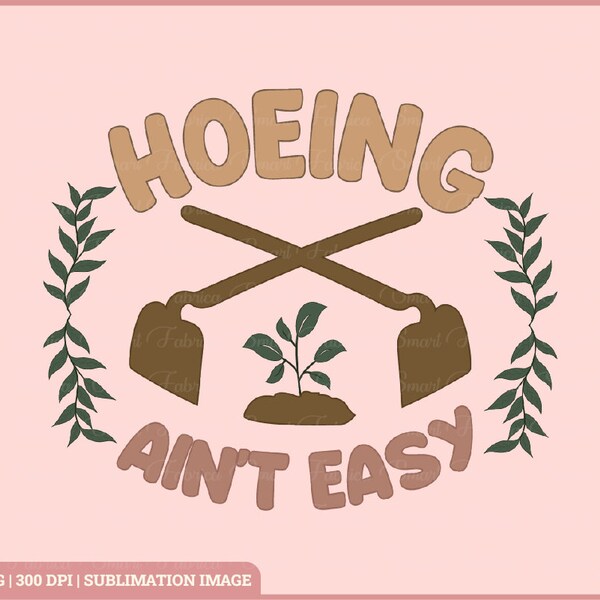 Hoeing Ain't Easy Svg, Botanical Png, Floral Svg, Botanical Gardening Svg, Plant Lover Svg, Gift For Gardeners Svg, Hoeing Shirt Svg,CutFile