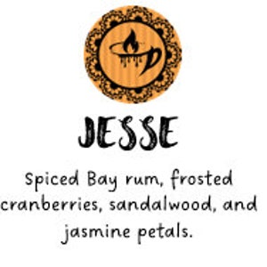 May include: A round, orange label with a black and white mandala design. The label features a stylized image of a teacup with a flame above it. The text "JESSE" is written in black below the image. The text "Spiced Bay rum, frosted cranberries, sandalwood, and jasmine petals." is written in black below the text "JESSE".