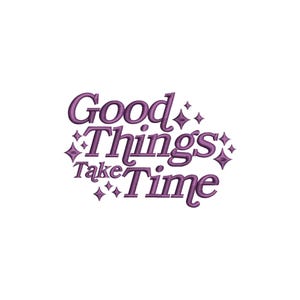 Good things take time machine embroidery designs, embroidery files, embroidery pattern, inspirational quotes, motivational quotes