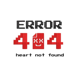 May include: A pixelated graphic with the text "ERROR 404 heart not found". The number 4 is red and pixelated. The 0 is a red pixelated image of a file with a smiley face and two X's for eyes.