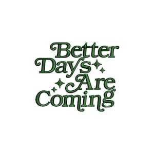 Better days are coming machine embroidery designs, embroidery files, embroidery pattern, inspirational quotes, digital download