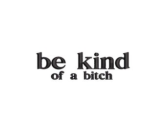 Be kind of a bitch machine embroidery designs, embroidery files, inspirational quotes, funny embroidery, digital download, funny quotes