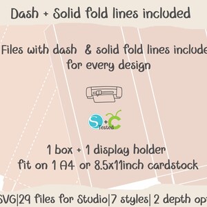 May include: A digital illustration of a box and display holder with dashed and solid fold lines. The text "Dash + Solid fold lines included" is at the top of the image. The text "Files with dash & solid fold lines included for every design" is below the illustration. The text "1 box + 1 display holder fit on 1 A4 or 8.5x11inch cardstock" is below the illustration. The text "29x SVG 29 files for Studio 7 styles 2 depth options" is at the bottom of the image.