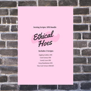 May include: A rectangular pink sign featuring the black text: Sexting Scripts: SPH Bundle, Ethical Hoes, Includes 5 Scripts: Giggling Goddess SPH, Cuck Fantasy SPH, Lonely Loser SPH, Strap Humiliation SPH, and Tiny Cock Torture SPH/CBT.