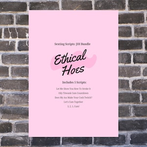 May include: A rectangular pink sign with black text that reads: Sexting Scripts: JOI Bundle, Ethical Hoes, Includes 5 Scripts: Let Me Show You How To Stroke It, Oily Titwank Cum Countdown, Does My Ass Make Your Cock Twitch?, Let's Cum Together, 3, 2, 1, Cum!