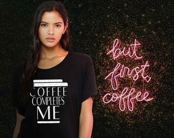 Women's Casual Tees | Coffee Graphic Tees | Coffee Apparel | Coffee Gift | Coffee Completes Me | Women's Slouchy Tee | Comfy Tee | Light