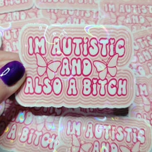 I'm Autistic and Also A Bitch Pink Holographic Sticker- Autism Awareness, Autistic Bitch, Feminist, TikTok, Butterfly, Glitter