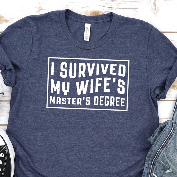 I Survived My Wife's Master's Degree Shirt, Sarcastic Husband Tee, MBA Graduate Tee, Masters Graduation Tee, End Of School Shirt, Master Tee
