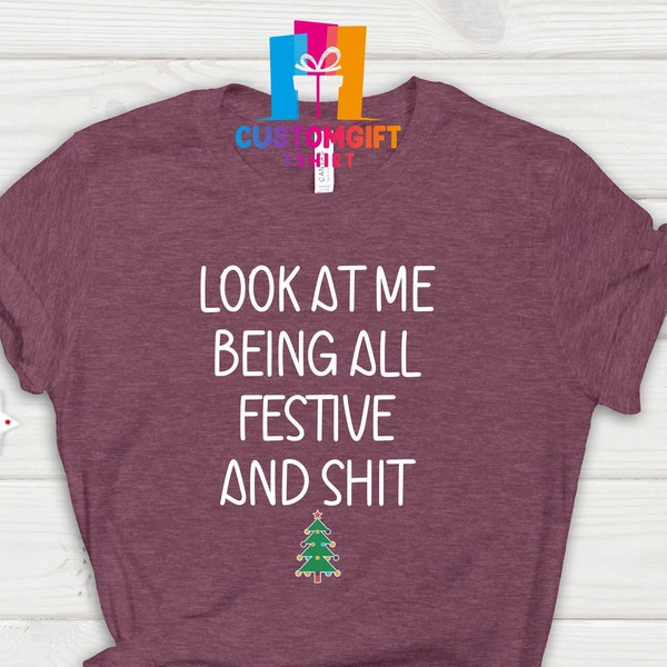 Look At Me Being All Festive And Shit T-shirt, Funny Christmas Shirt, Pine Tree Shirt, Funny Saying Shirt, Christmas Party Shirt, Xmas Gifts