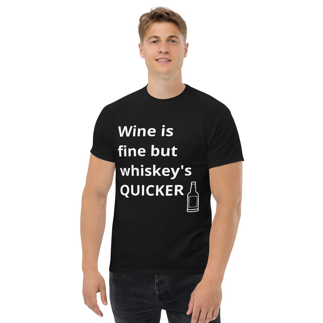 Wine is Fine but Whiskey's QUICKER Mens Classic Tee Etsy