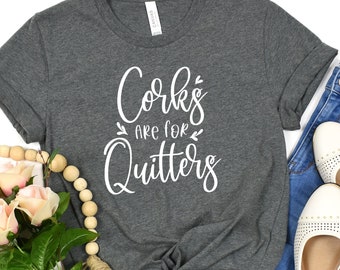 Corks Are For Quitters Shirt, Cute Womens Shirt, Funny Alcohol Shirt, Gift for Girls, Wine Shirt, Girls Weekend Tee, Funny Wine Shirt