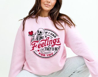 Skeleton Valentine's Crewneck Sweatshirt, Funny Sweater, If I Had Feelings They'd Be For You Sweatshirt, Valentine's Day Gift