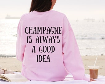 Champagne is Always a Good Idea Crewneck Sweatshirt, Bubbly Lover Gift