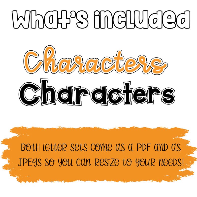May include: White background with the text "What's included" in a black outline. The word "Characters" is written in orange script, and below it, the word "Characters" is written in a bold black font. The text "BOTH letter sets come as a PDF and as JPEGS so you can resize to your needs!" is written on an orange background.