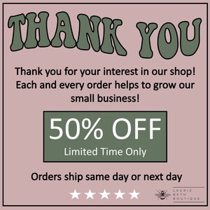 Puede incluir: Un gr&aacute;fico verde y blanco con el texto "THANK YOU" en letras grandes y estilizadas. El texto "Thank you for your interest in our shop! Each and every order helps to grow our small business!" est&aacute; debajo del saludo. Un rect&aacute;ngulo verde con el texto "50% OFF Limited Time Only" est&aacute; en el centro de la imagen. El texto "Orders ship same day or next day" est&aacute; debajo del rect&aacute;ngulo. Cinco estrellas blancas est&aacute;n debajo del texto. Una abeja con un cuerpo rayado blanco y negro y alas marrones est&aacute; en la esquina inferior derecha de la imagen. El texto "LAURIE BETH BOUTIQUE" est&aacute; debajo de la abeja.